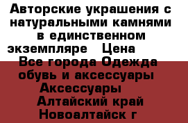 Авторские украшения с натуральными камнями в единственном экземпляре › Цена ­ 700 - Все города Одежда, обувь и аксессуары » Аксессуары   . Алтайский край,Новоалтайск г.